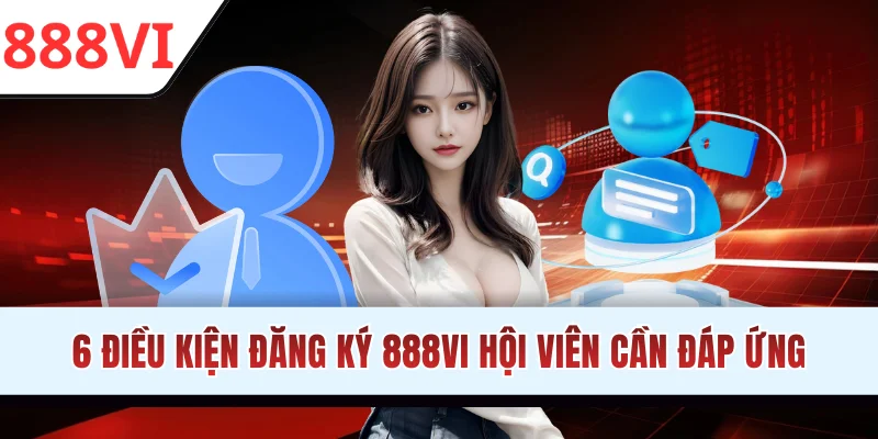 6 điều kiện đăng ký 888VI cần đáp ứng
