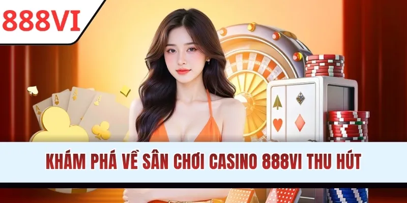 Khám phá về sân chơi Casino 888VI thu hút